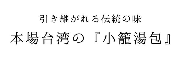 引き継がれる伝統の味 本場台湾の『小籠湯包』